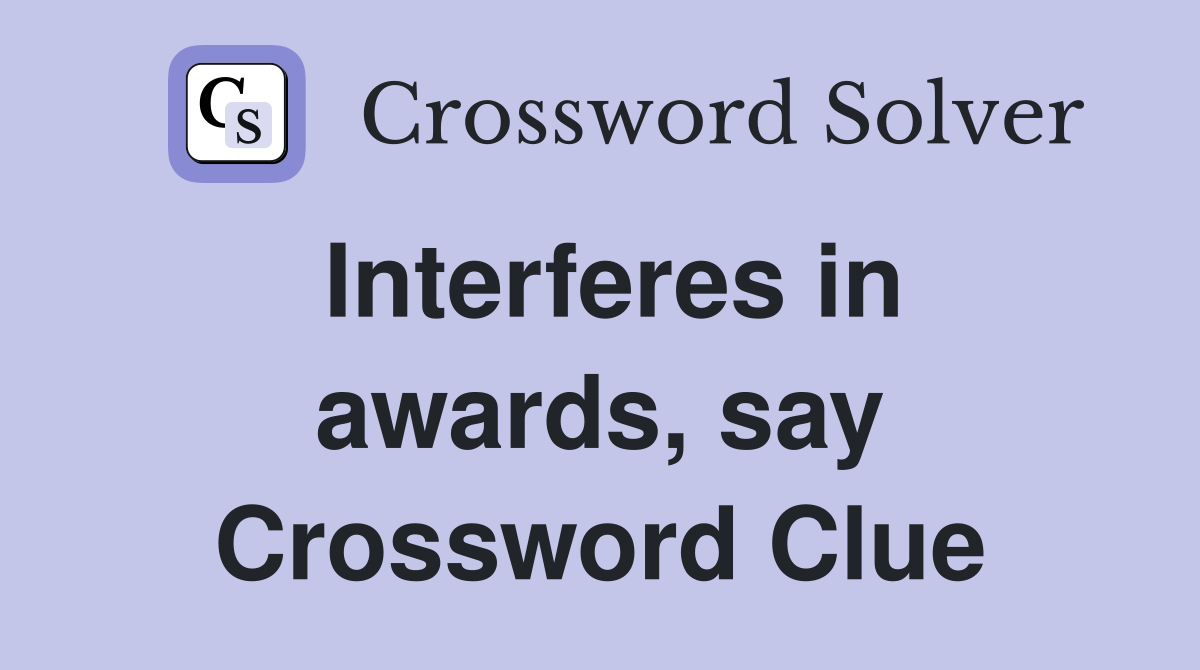 Interferes in awards, say Crossword Clue