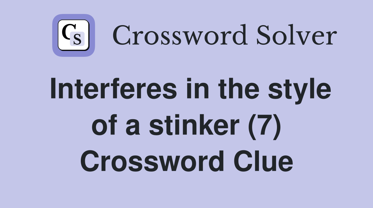 Interferes in the style of a stinker (7) Crossword Clue