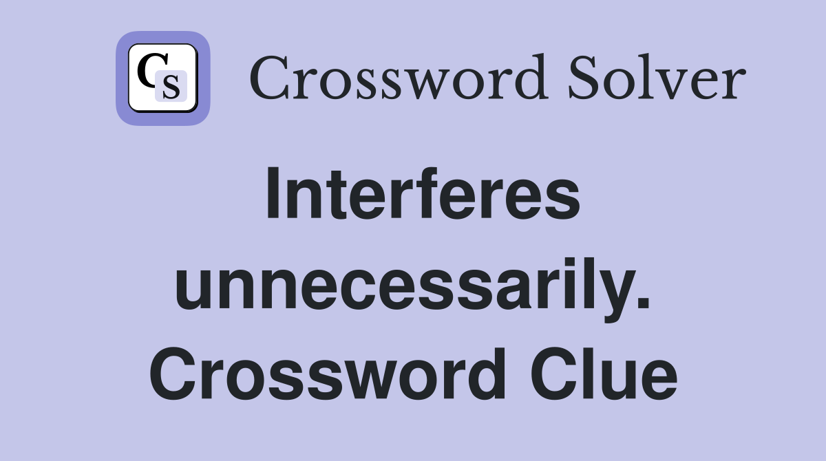 Interferes unnecessarily. Crossword Clue