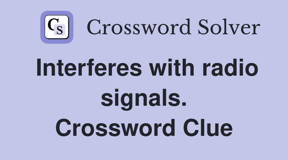 Interferes with radio signals. Crossword Clue