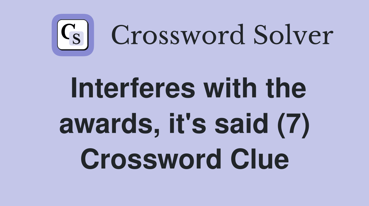 Interferes with the awards, it's said (7) Crossword Clue