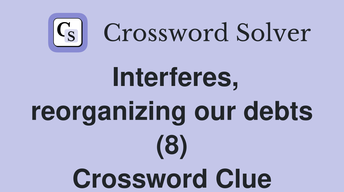 Interferes, reorganizing our debts (8) Crossword Clue