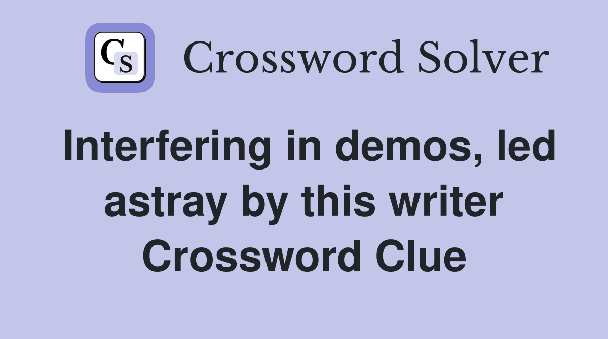 Interfering in demos, led astray by this writer Crossword Clue