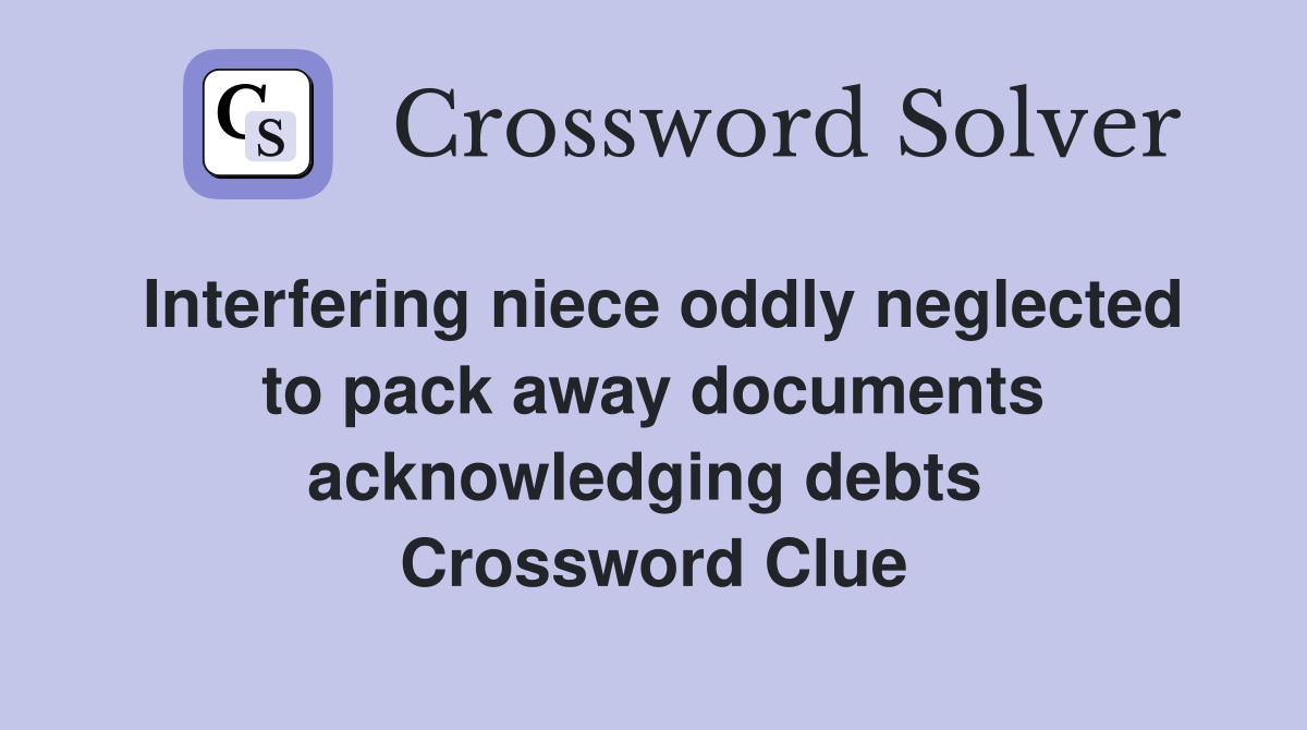 Interfering niece oddly neglected to pack away documents acknowledging debts  Crossword Clue