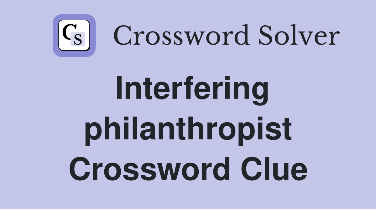 Interfering philanthropist Crossword Clue