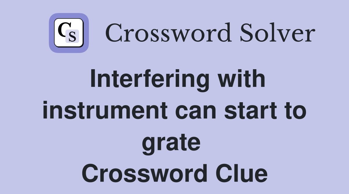 Interfering with instrument can start to grate  Crossword Clue