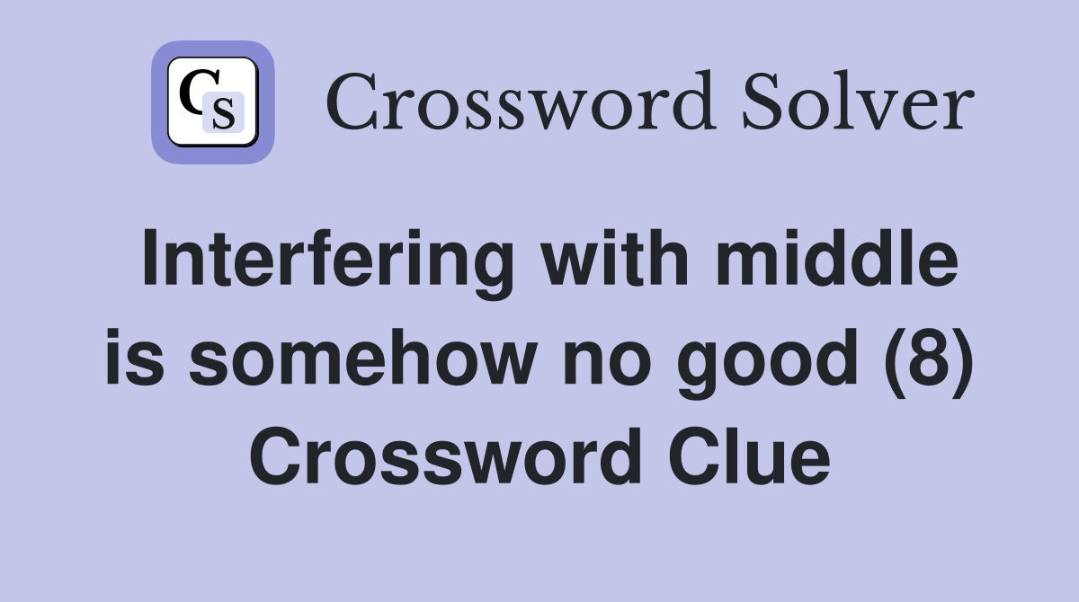 Interfering with middle is somehow no good (8) Crossword Clue