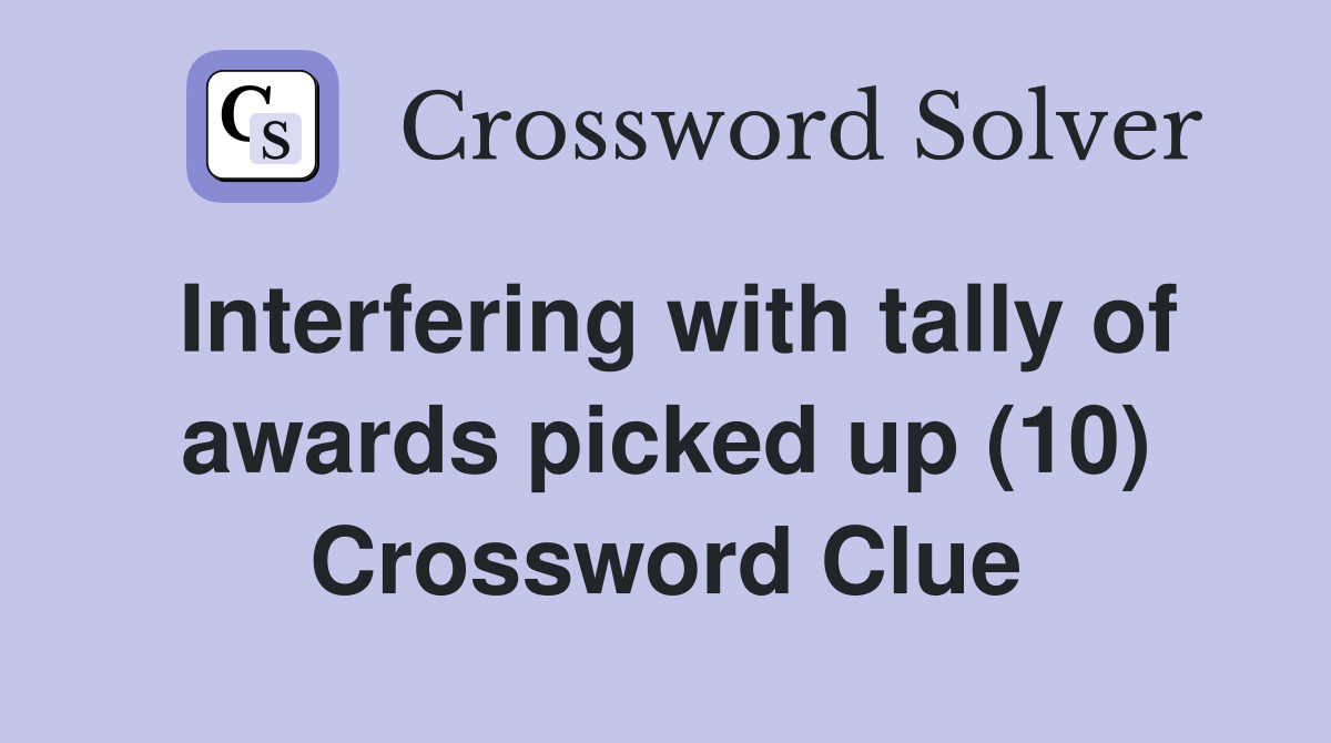 Interfering with tally of awards picked up (10) Crossword Clue