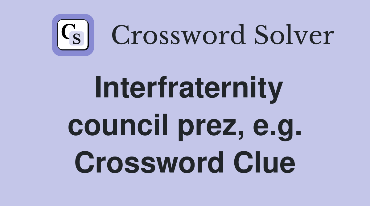 Interfraternity council prez, e.g. Crossword Clue