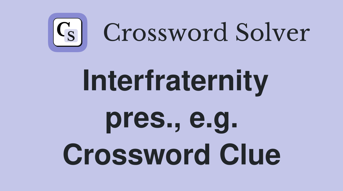 Interfraternity pres., e.g. Crossword Clue