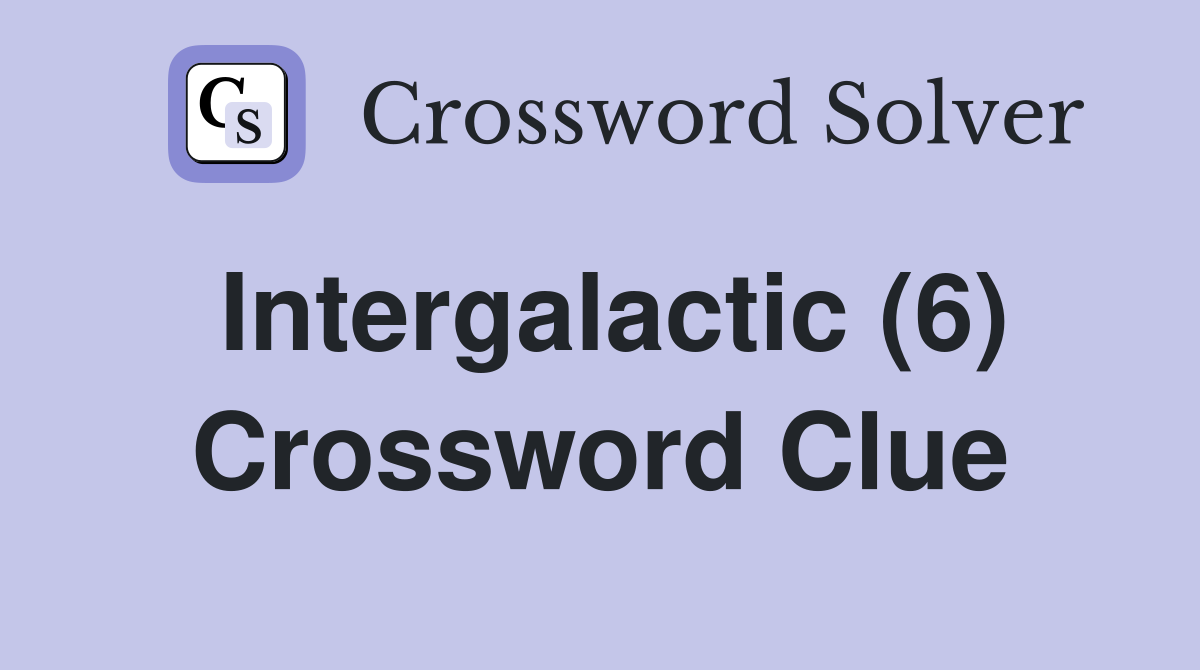 Intergalactic (6) Crossword Clue
