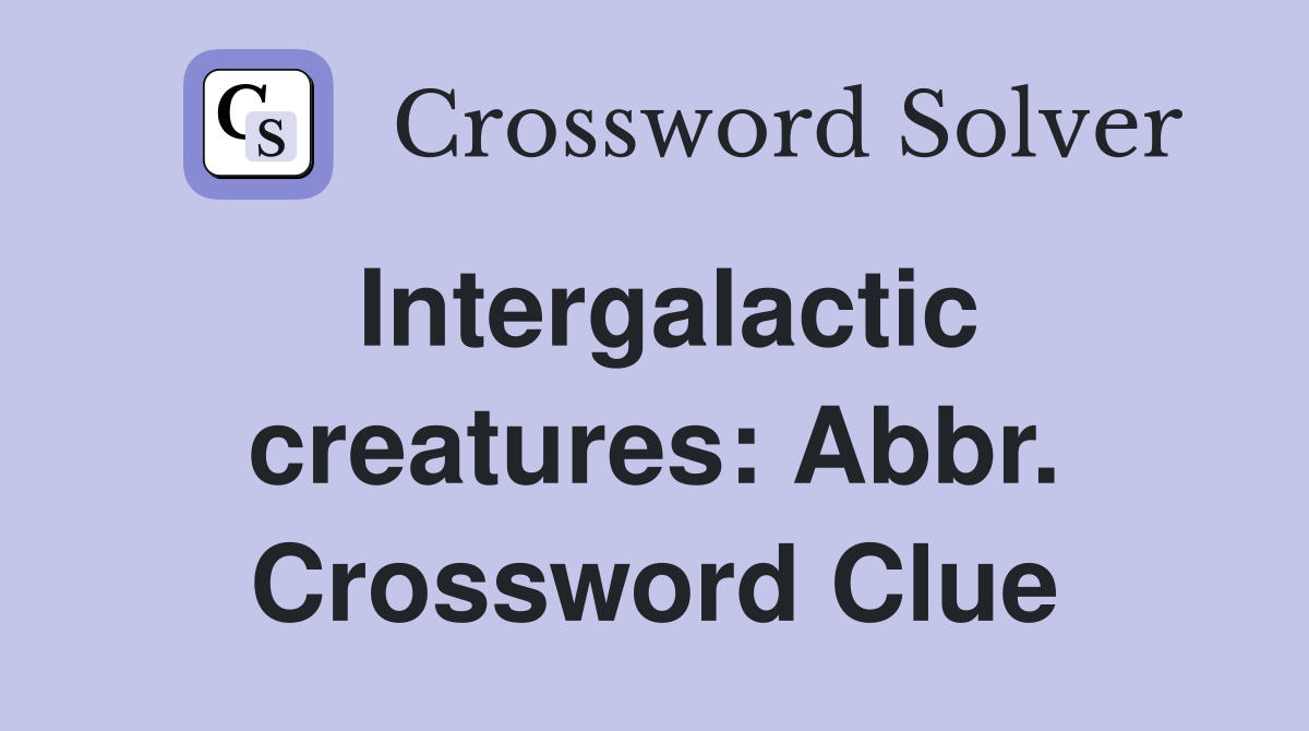 Intergalactic creatures: Abbr. Crossword Clue