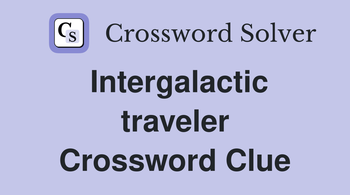 Intergalactic traveler Crossword Clue