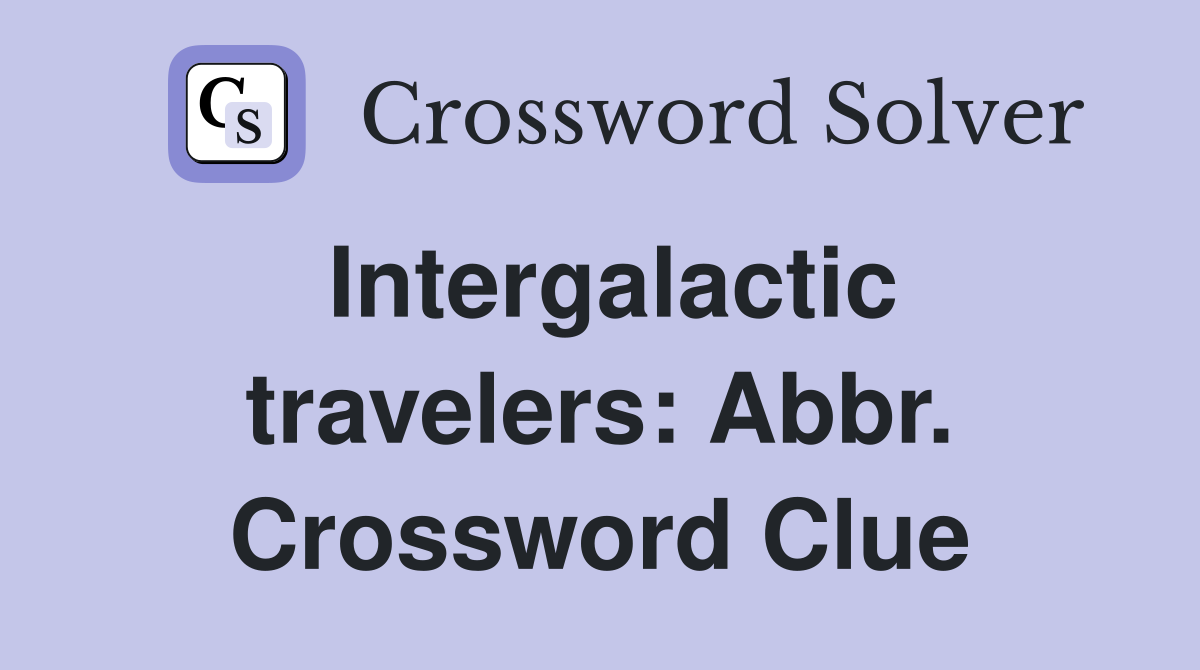 Intergalactic travelers: Abbr. Crossword Clue