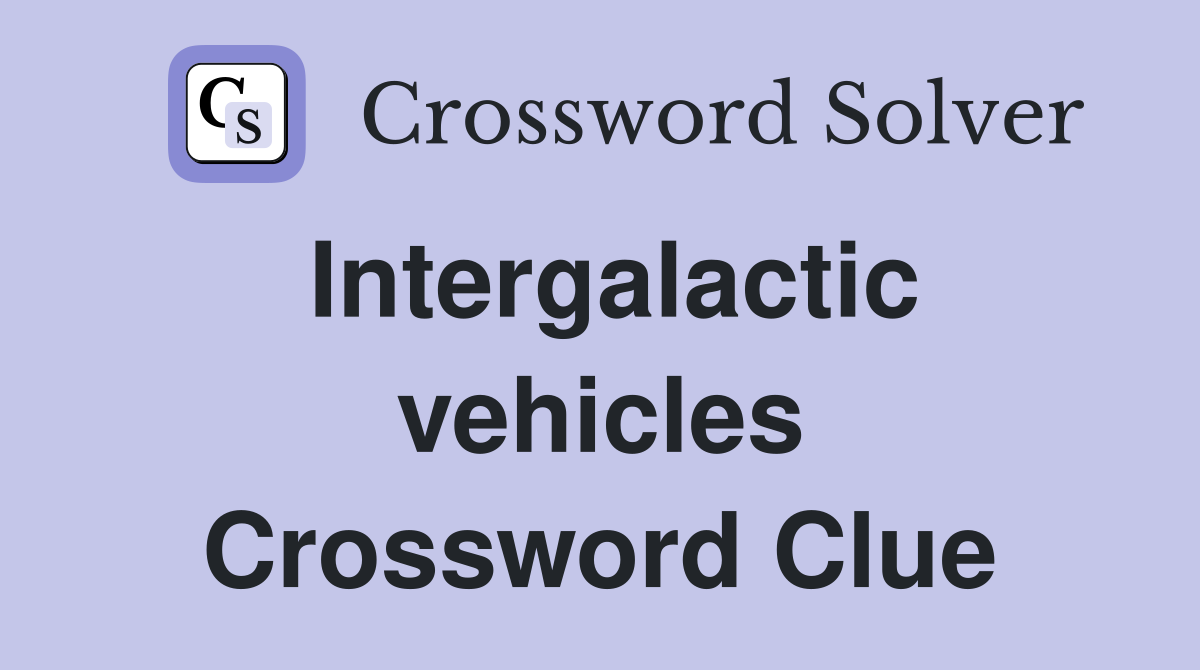 Intergalactic vehicles Crossword Clue