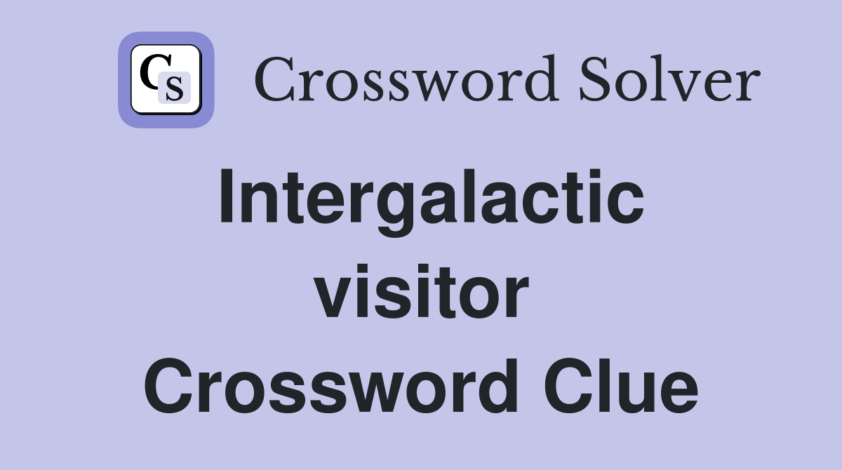 Intergalactic visitor Crossword Clue