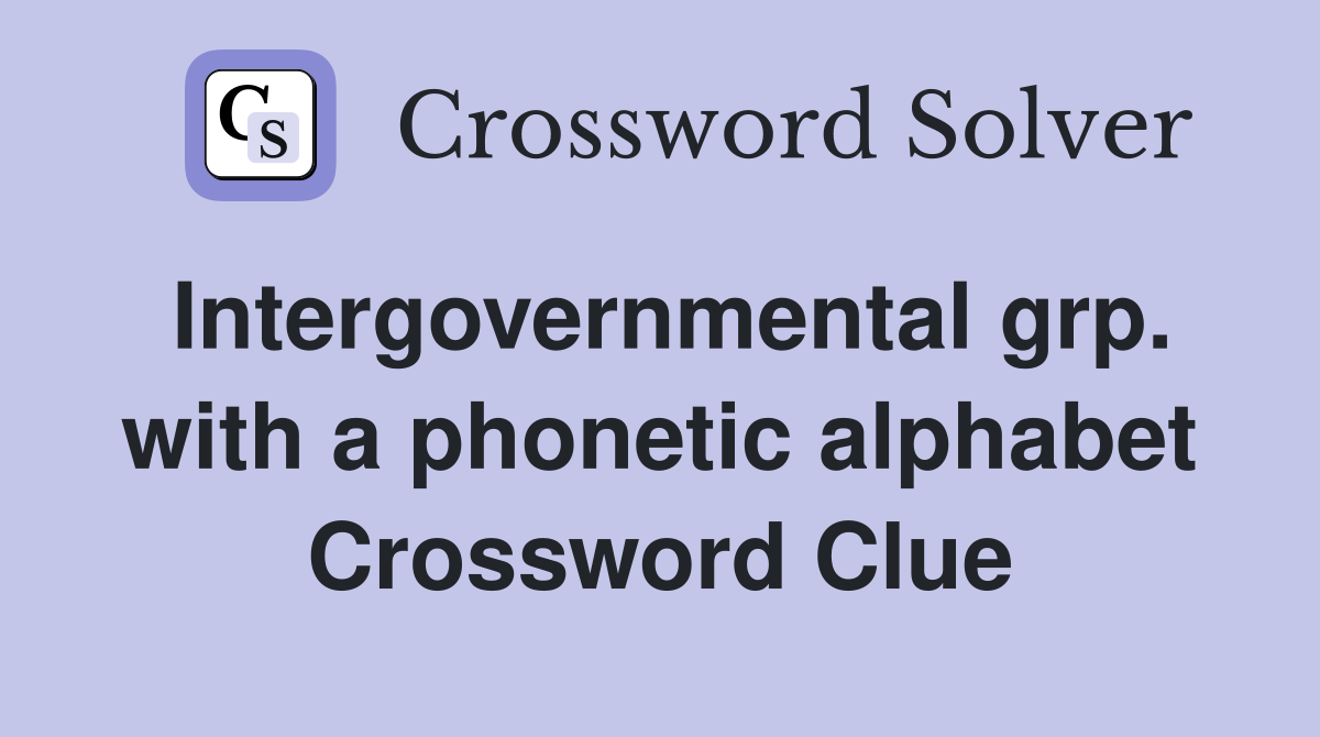 Intergovernmental grp. with a phonetic alphabet Crossword Clue