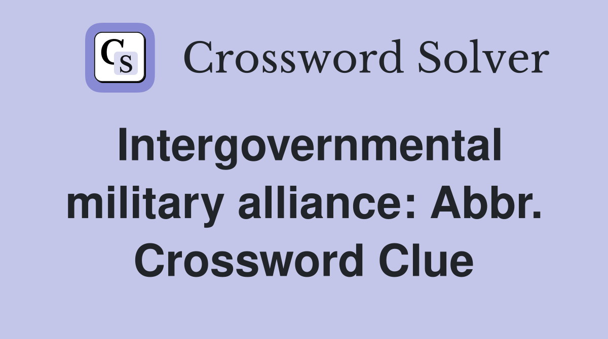 Intergovernmental military alliance: Abbr. Crossword Clue