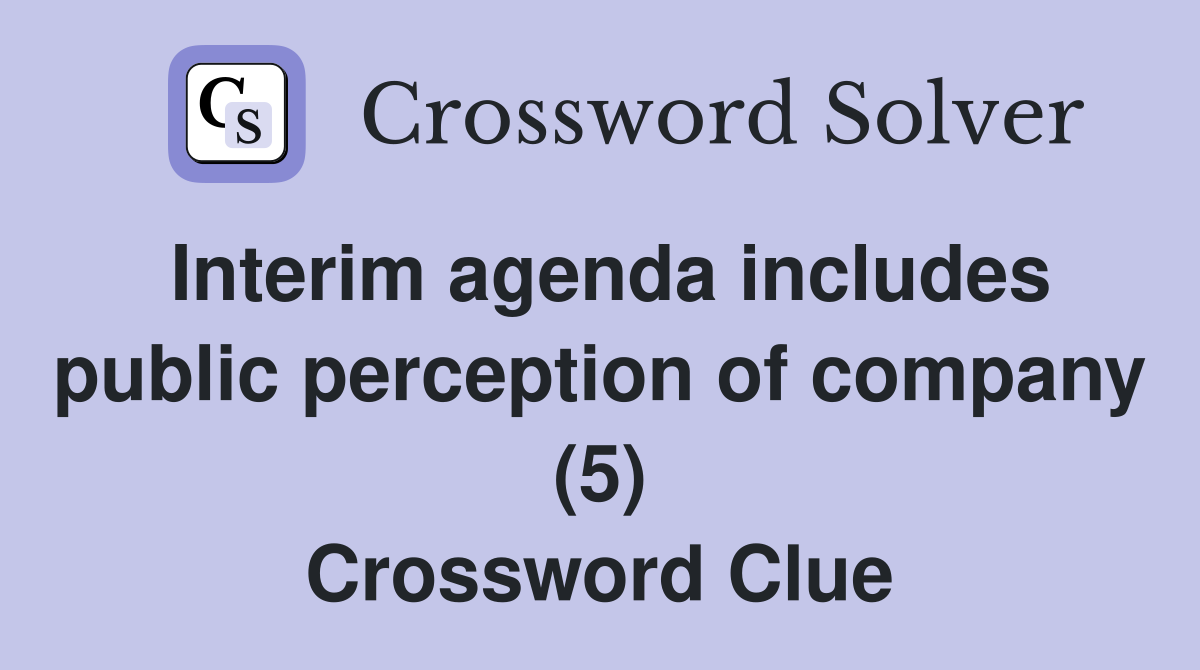 Interim agenda includes public perception of company (5) Crossword Clue