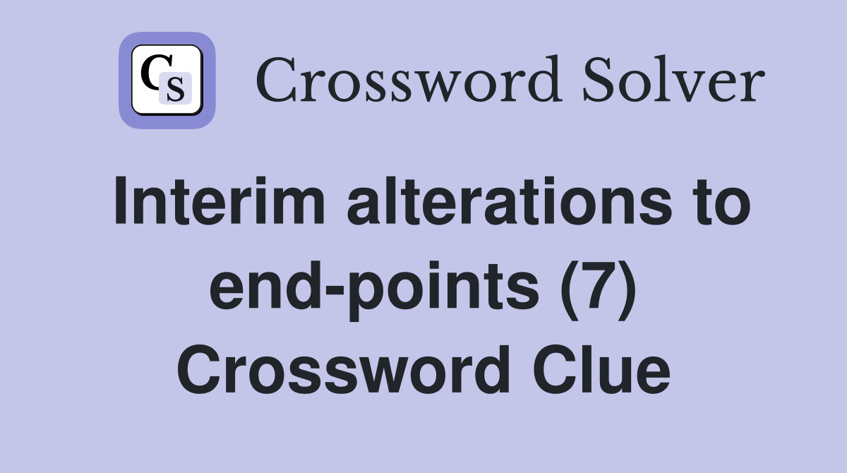 Interim alterations to end-points (7) Crossword Clue