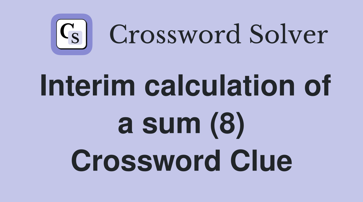Interim calculation of a sum (8) Crossword Clue