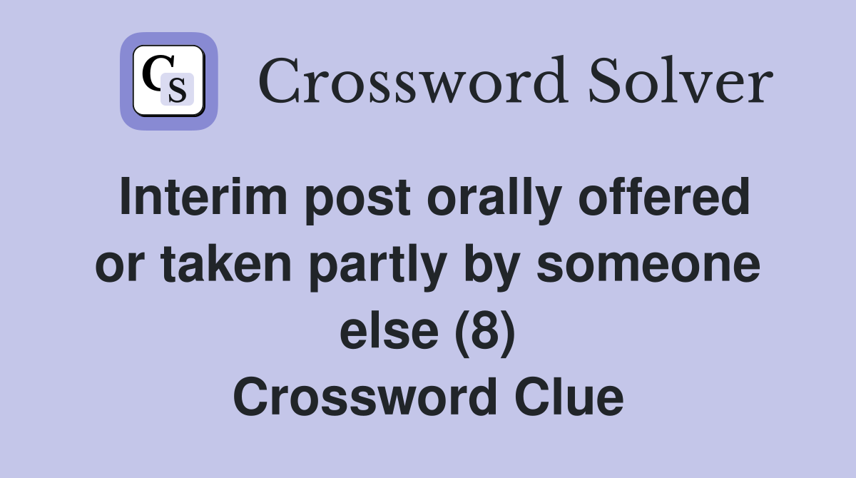 Interim post orally offered or taken partly by someone else (8) Crossword Clue