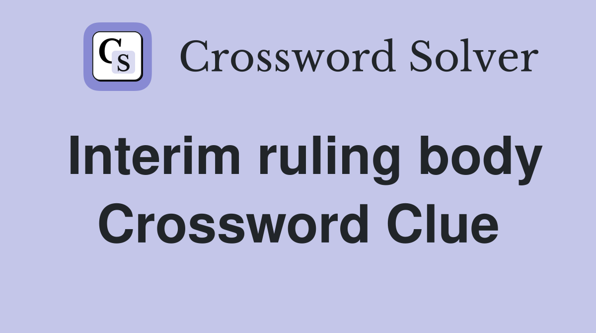 Interim ruling body Crossword Clue