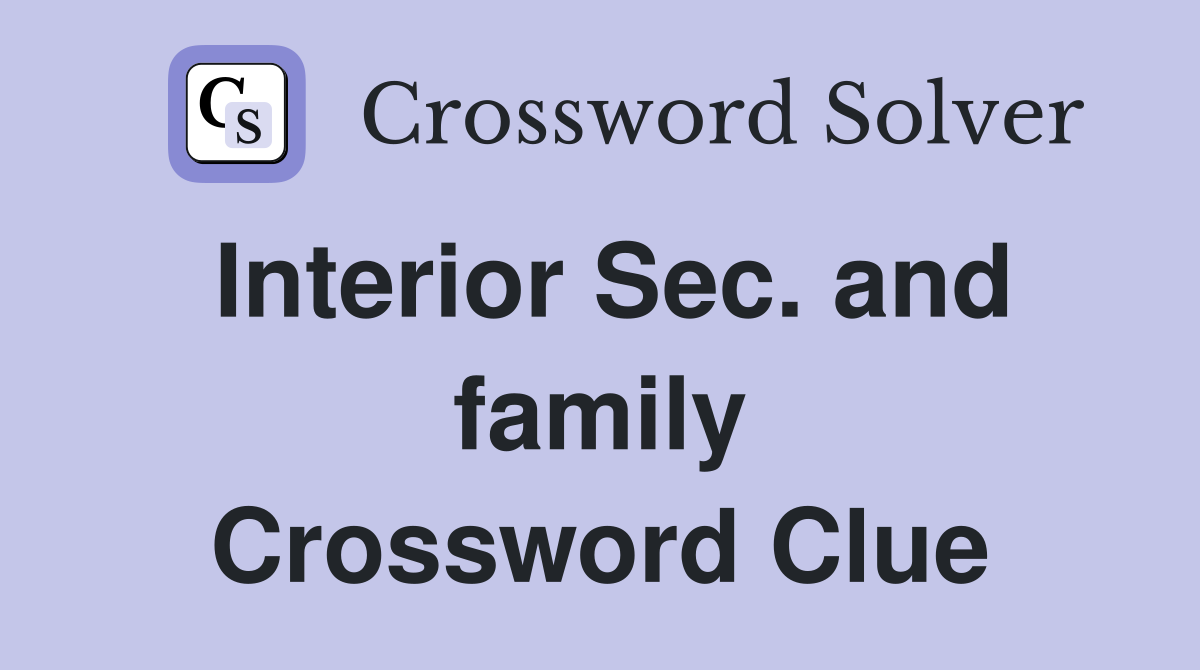 Interior Sec. and family Crossword Clue