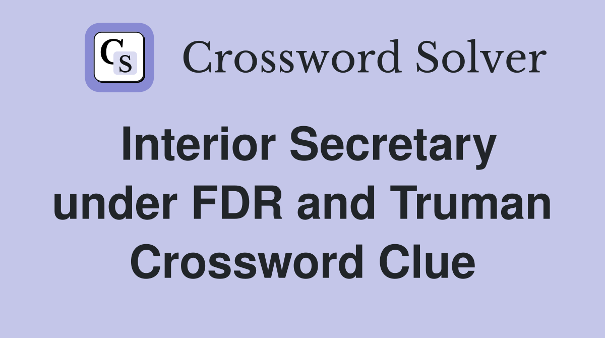 Interior Secretary under FDR and Truman Crossword Clue