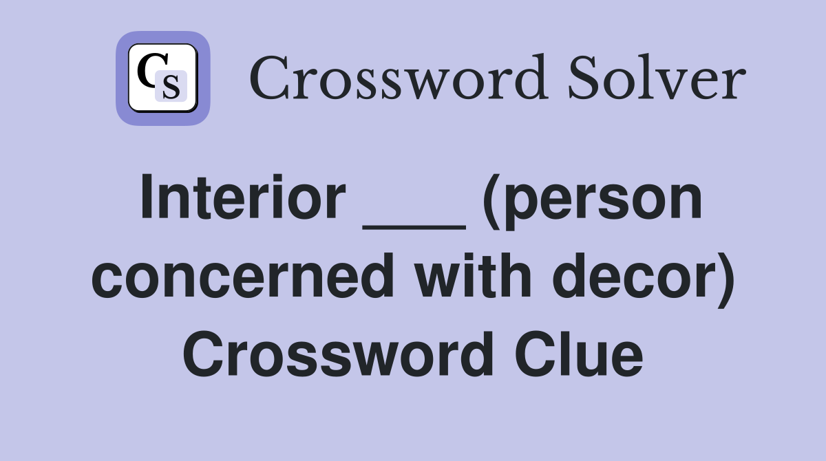 Interior ___ (person concerned with decor) Crossword Clue