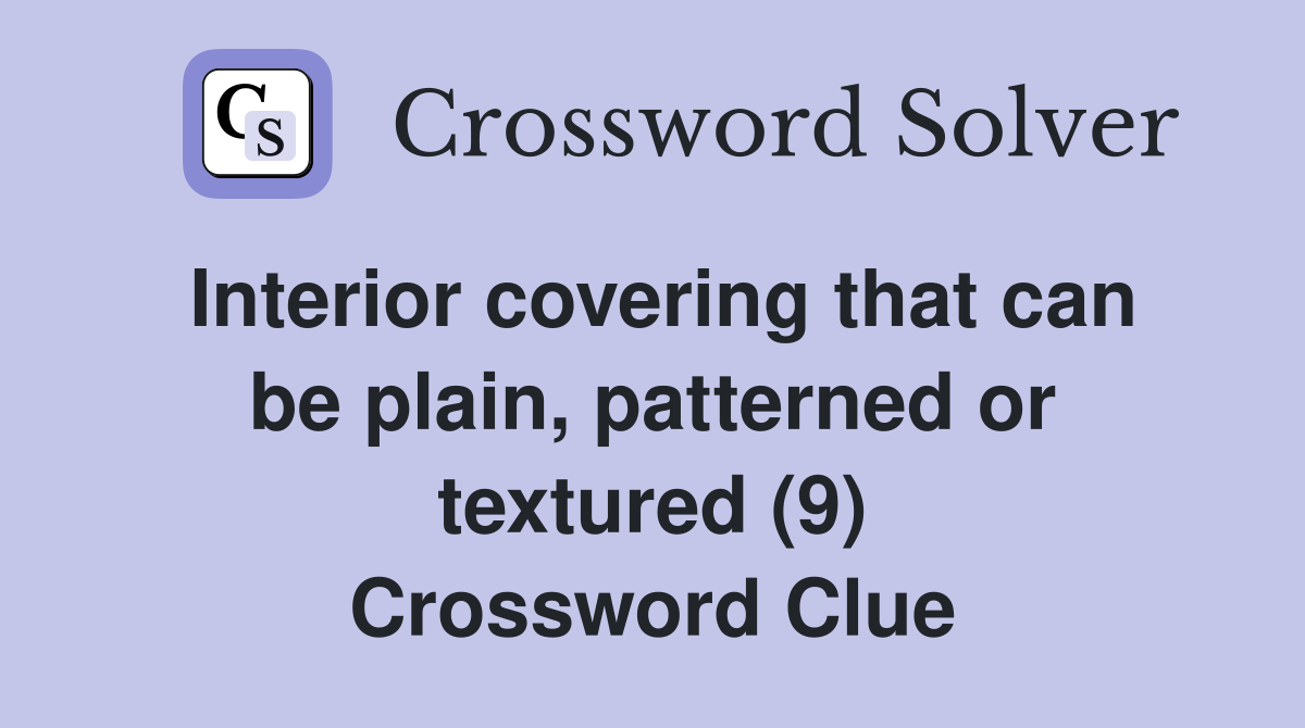 Interior covering that can be plain, patterned or textured (9) Crossword Clue