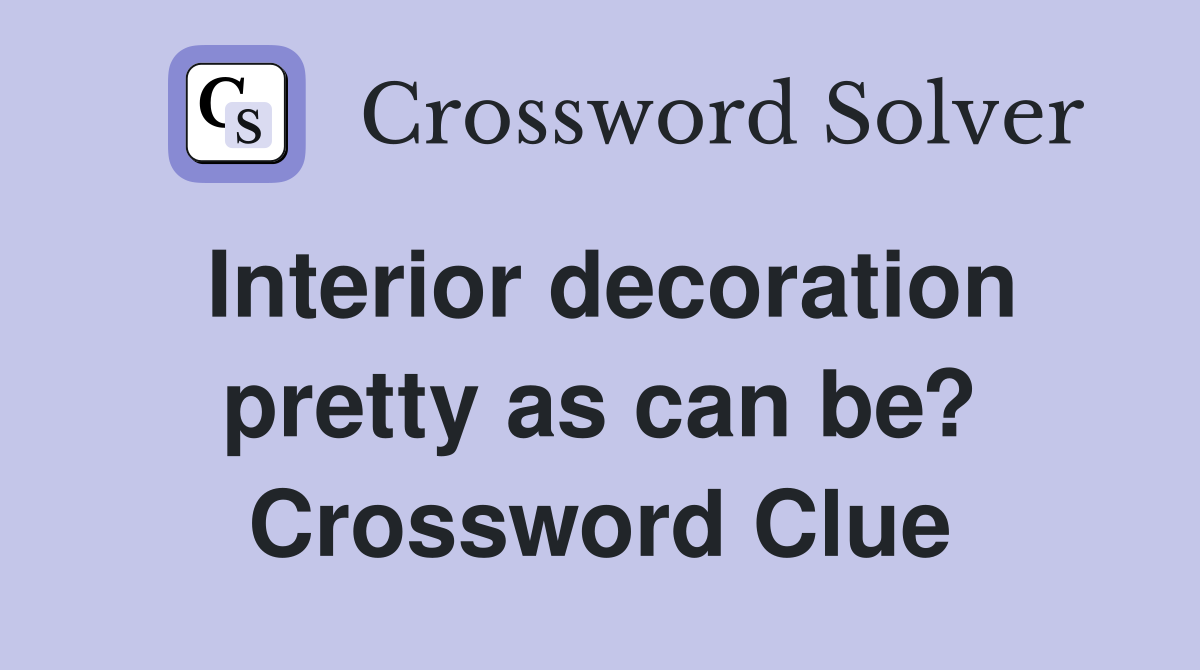 Interior decoration pretty as can be? Crossword Clue