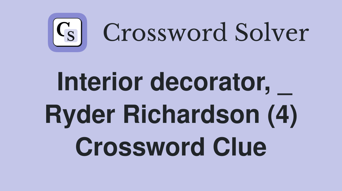 Interior decorator, _ Ryder Richardson (4) Crossword Clue