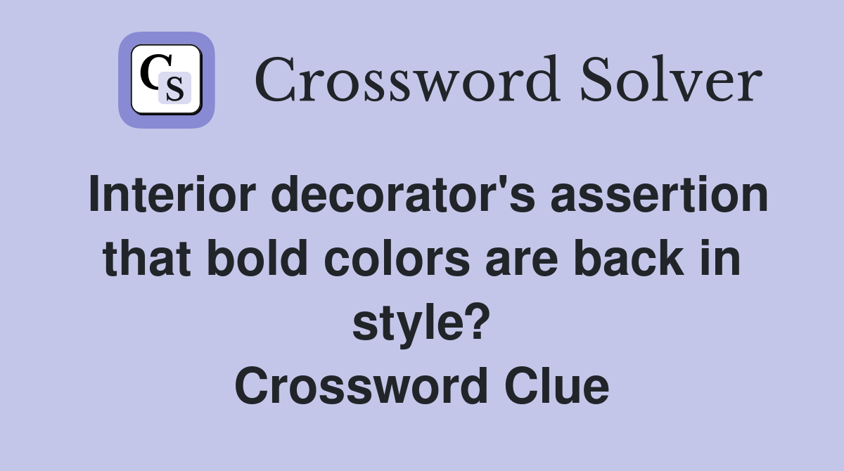 Interior decorator's assertion that bold colors are back in style? Crossword Clue