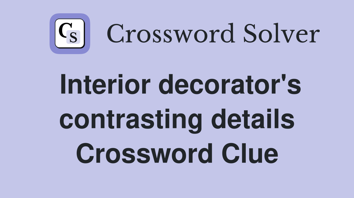 Interior decorator's contrasting details Crossword Clue