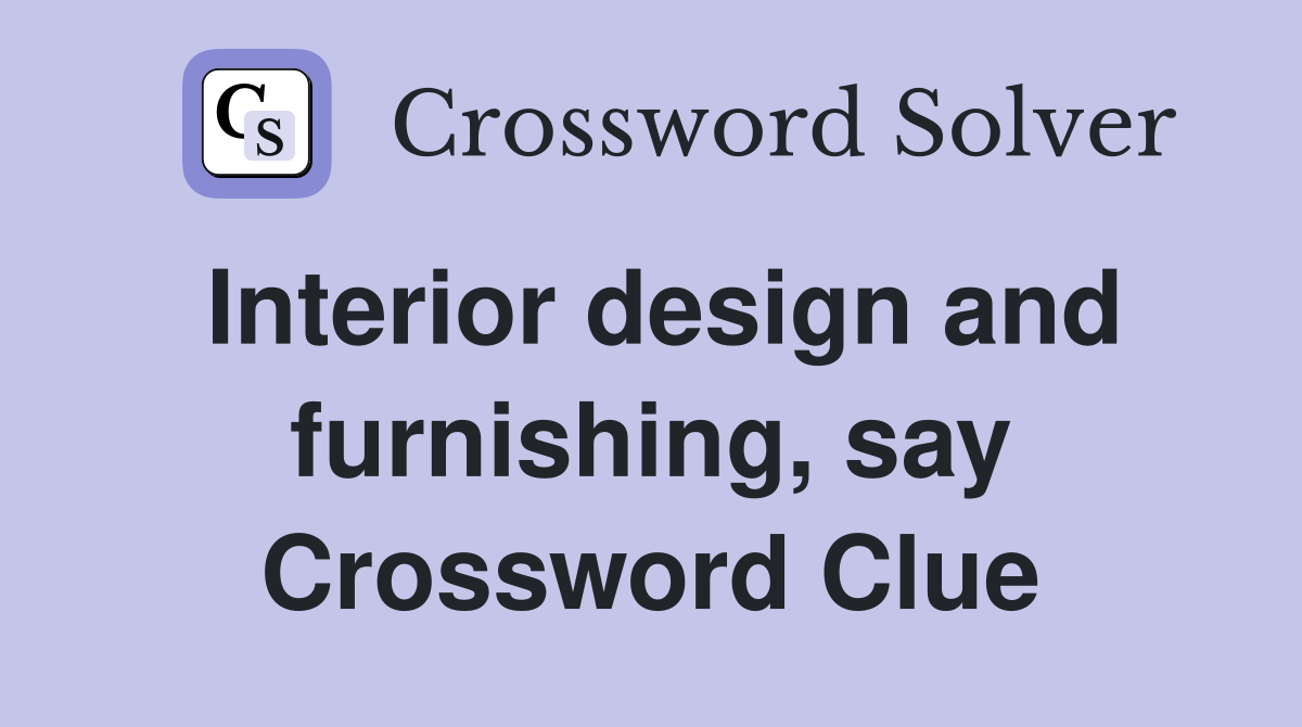Interior design and furnishing, say Crossword Clue