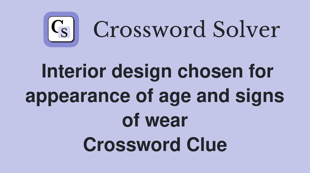 Interior design chosen for appearance of age and signs of wear Crossword Clue