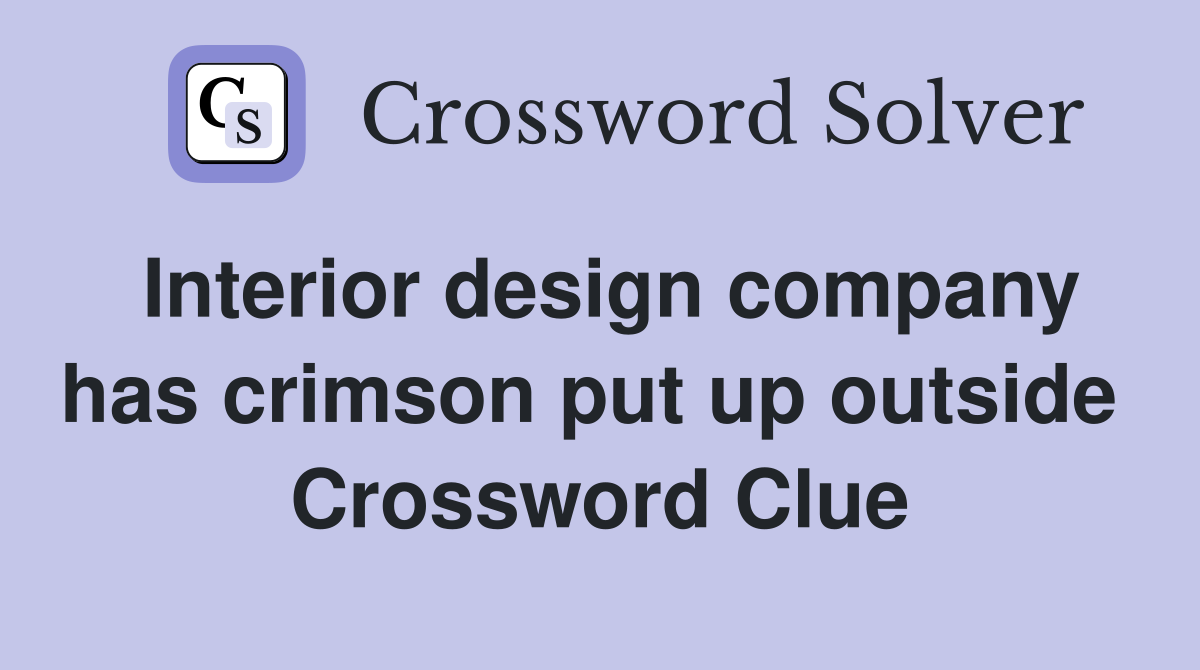 Interior design company has crimson put up outside  Crossword Clue