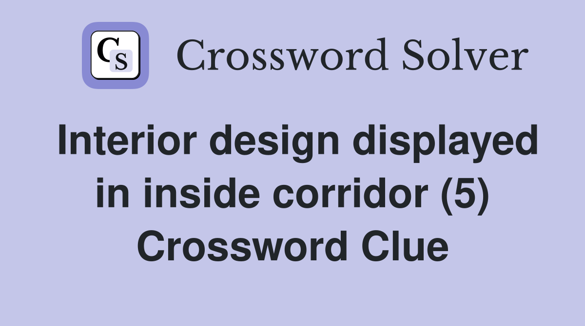 Interior design displayed in inside corridor (5) Crossword Clue