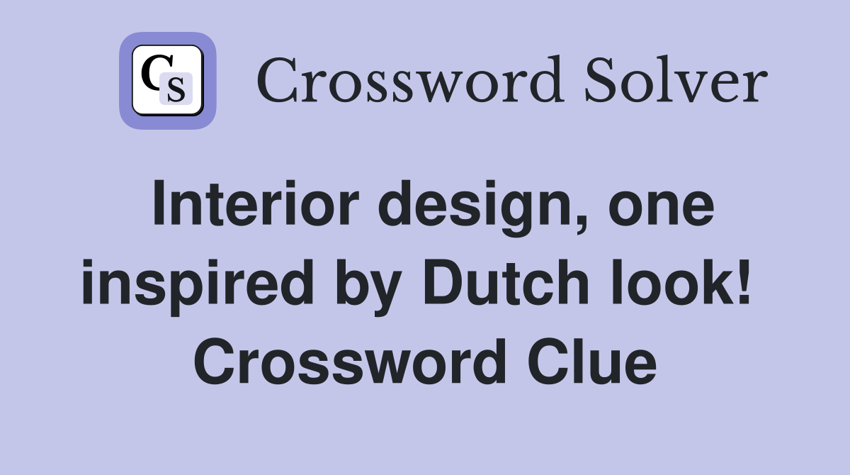 Interior design, one inspired by Dutch look!  Crossword Clue
