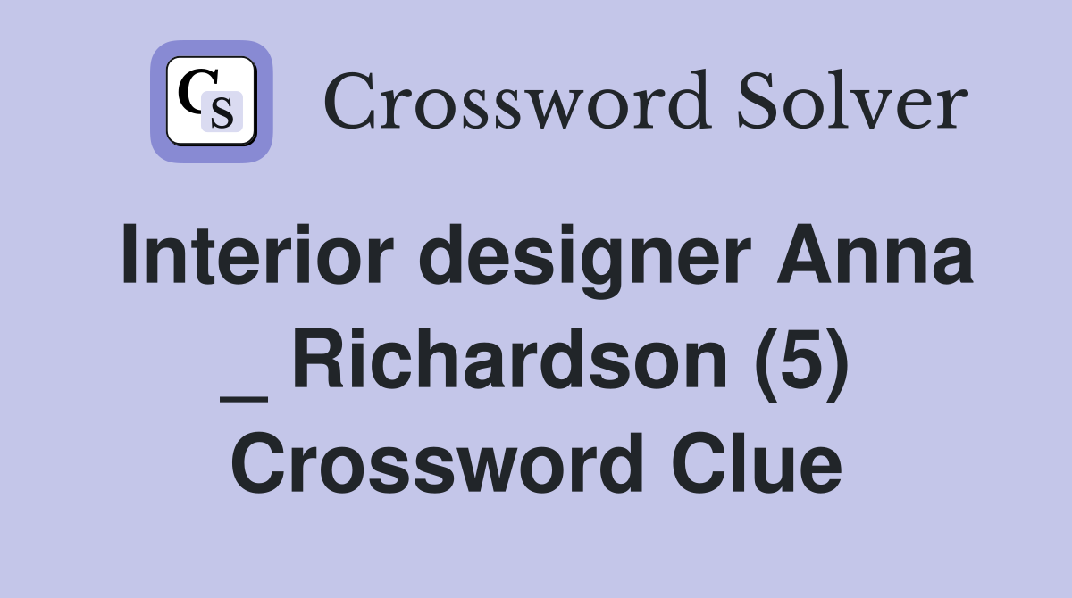 Interior designer Anna _ Richardson (5) Crossword Clue
