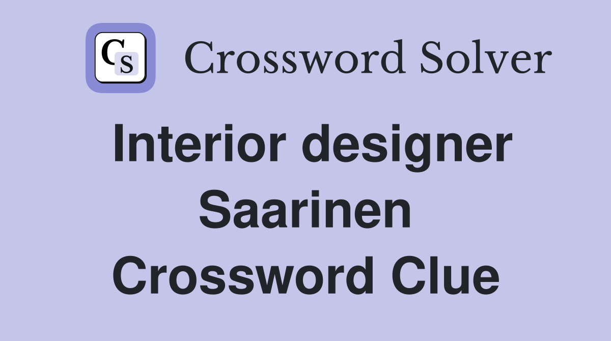 Interior designer Saarinen Crossword Clue