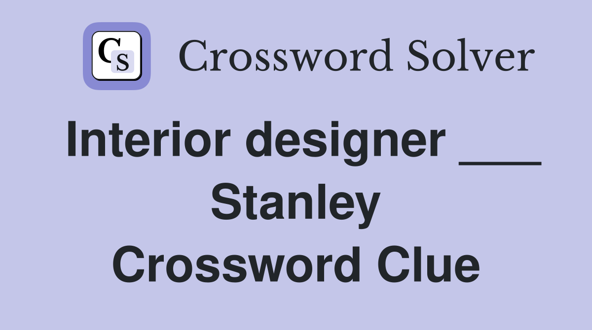 Interior designer ___ Stanley Crossword Clue