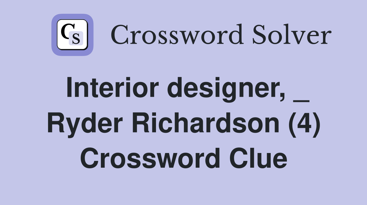 Interior designer, _ Ryder Richardson (4) Crossword Clue