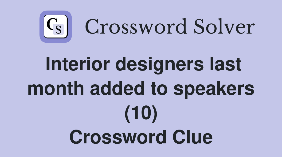 Interior designers last month added to speakers (10) Crossword Clue