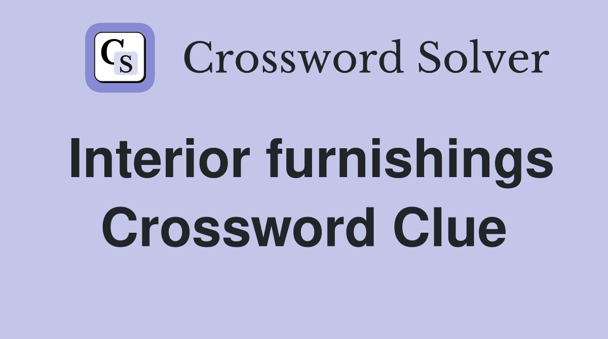 Interior furnishings Crossword Clue