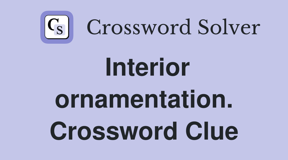 Interior ornamentation. Crossword Clue