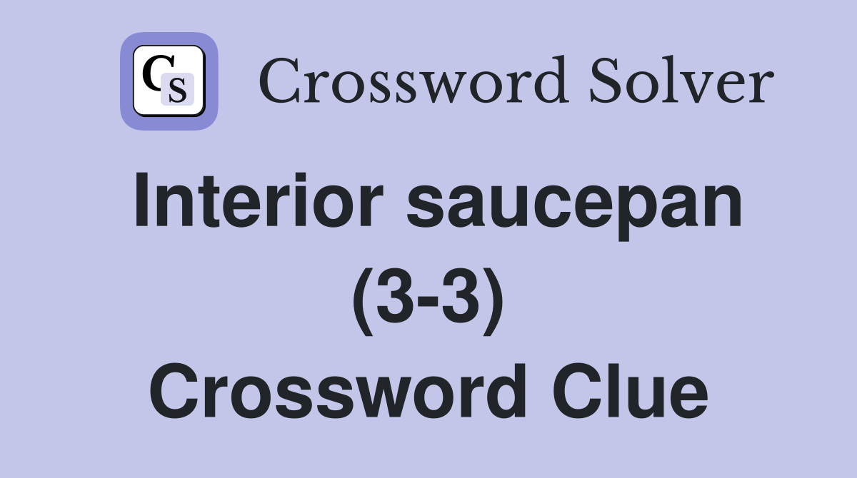 Interior saucepan (3-3) Crossword Clue