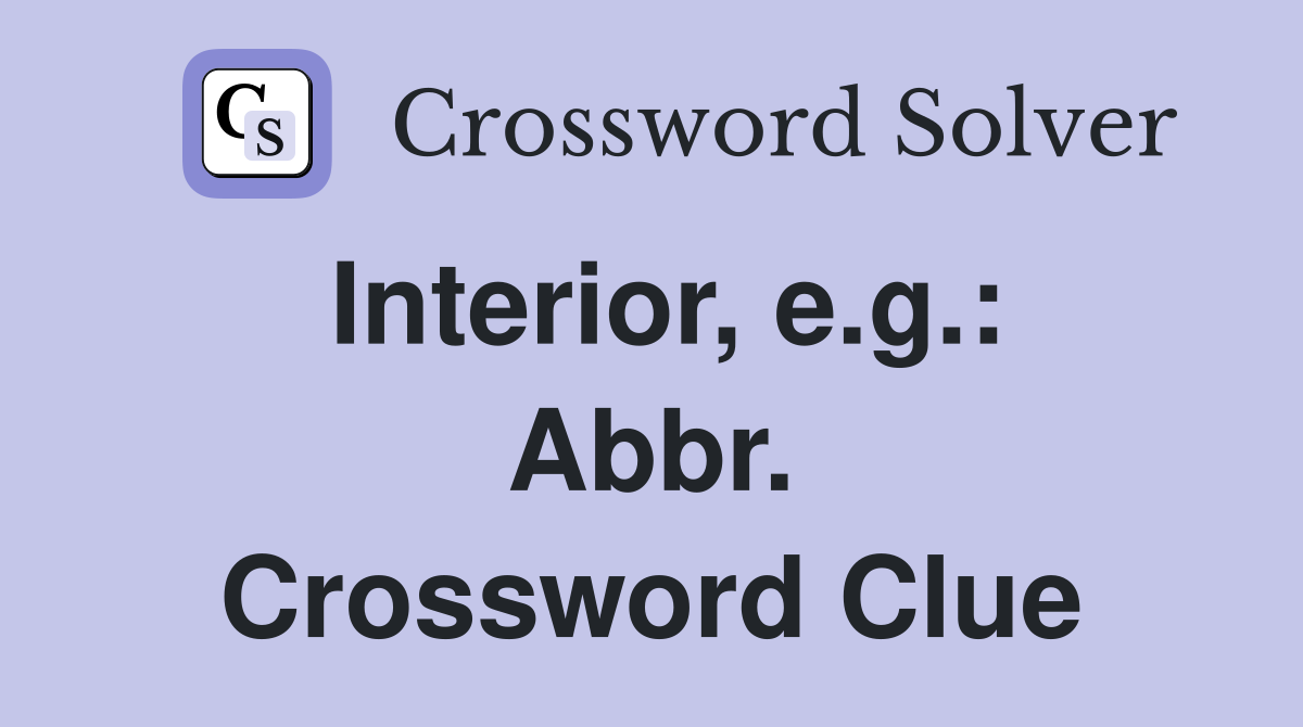 Interior, e.g.: Abbr. Crossword Clue