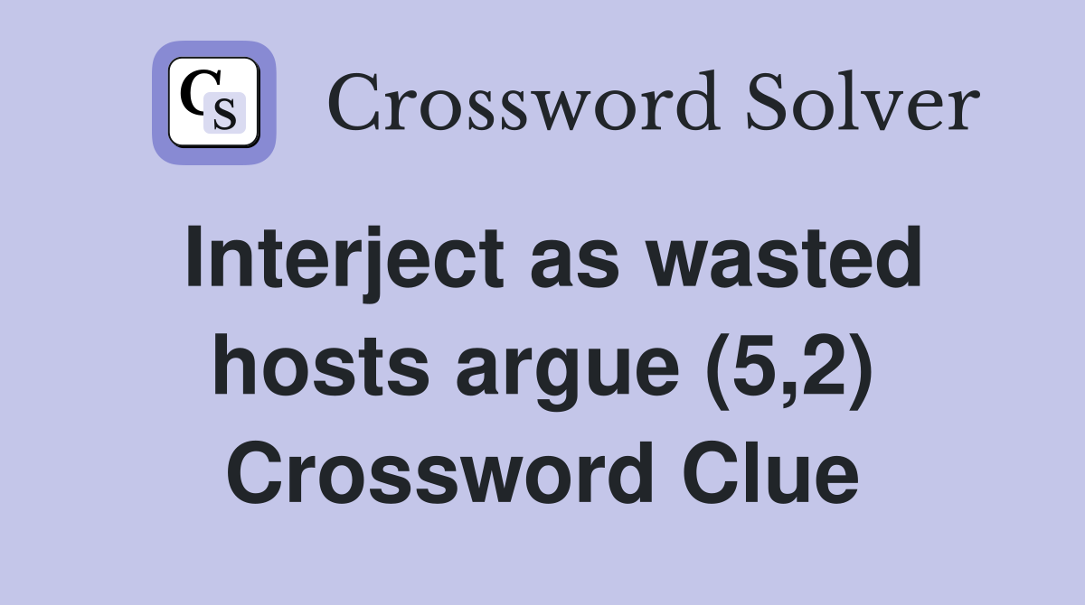 Interject as wasted hosts argue (5,2) Crossword Clue